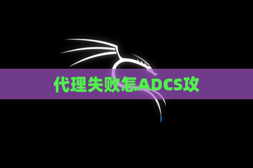 代理失败怎ADCS攻