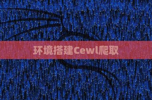 环境搭建Cewl爬取