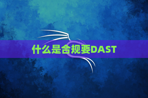 什么是合规要DAST