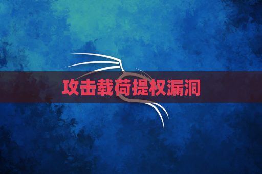 攻击载荷提权漏洞