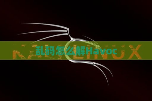 乱码怎么解Havoc