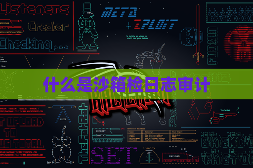 什么是沙箱检日志审计